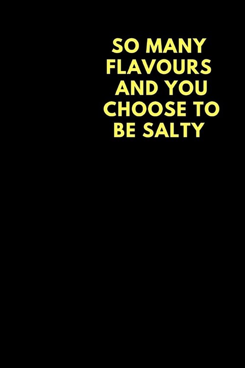 So Many Flavours and You Choose to Be Salty: Funny Lined Notebook Diary to Write In, Office Work Co-Worker Gift (Paperback)