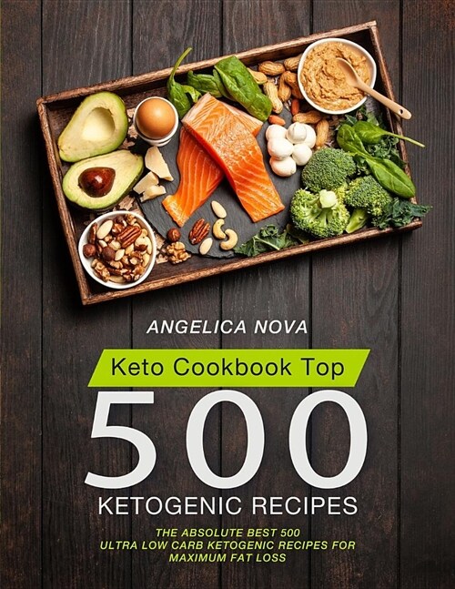 Keto Cookbook Top 500 Ketogenic Recipes: The Absolute Best 500 Ultra Low Carb Ketogenic Recipes for Maximum Fat Loss (Paperback)
