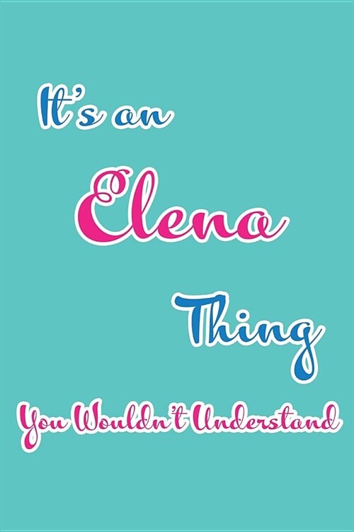 Its an Elena Thing You Wouldnt Understand: Blank Lined 6x9 Name Monogram Emblem Journal/Notebooks as Birthday, Anniversary, Christmas, Thanksgiving, (Paperback)