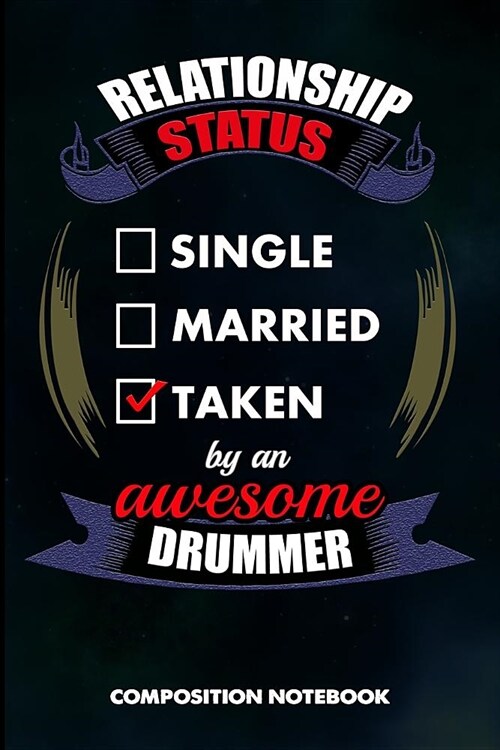 Relationship Status Single Married Taken by an Awesome Drummer: Composition Notebook, Birthday Journal for Music Drumming Professionals to Write on (Paperback)