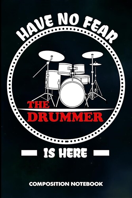 Have No Fear the Drummer Is Here: Composition Notebook, Birthday Journal for Music Drumming Professionals to Write on (Paperback)