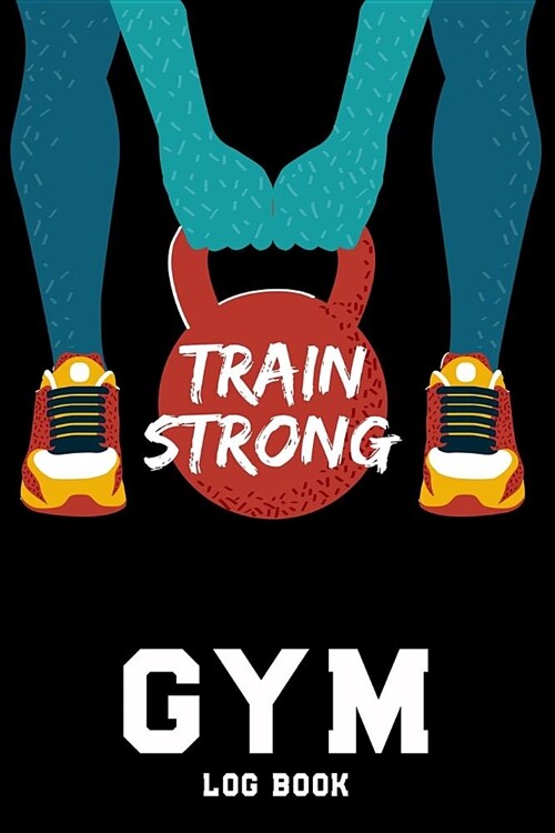 Gym Log Book: Workout and Record Your Progress, Cardio & Strength Workouts, Daily Training Diary for Everyone (Paperback)