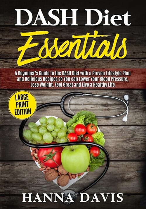Dash Diet Essentials Large Print Edition: A Beginners Guide to the Dash Diet with a Proven Lifestyle Plan and Delicious Recipes So You Can Lower Your (Paperback)