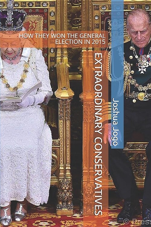 Extraordinary Conservatives: How They Won the General Election in 2015 (Paperback)