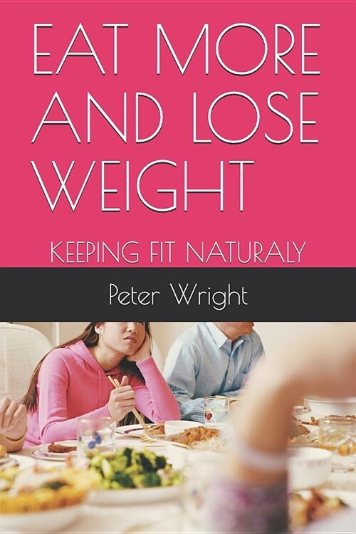 Eat More and Lose Weight: Keeping Fit Naturaly (Paperback)