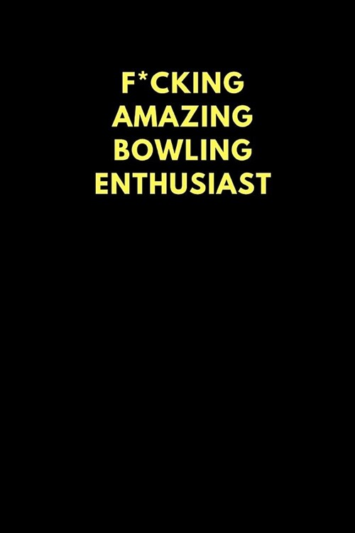 F*cking Amazing Bowling Enthusiast: Lined Notebook Journal to Write In, Funny Gift Friends Family (150 Pages) (Paperback)