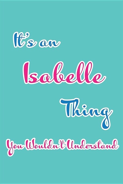 Its an Isabelle Thing You Wouldnt Understand: Blank Lined 6x9 Name Monogram Emblem Journal/Notebooks as Birthday, Anniversary, Christmas, Thanksgivi (Paperback)