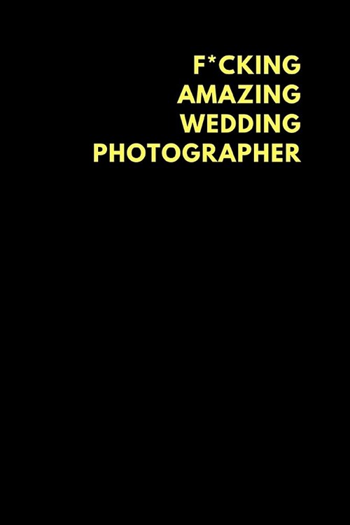 F*cking Amazing Wedding Photographer: Lined Notebook Diary to Write In, Funny Gift Friend Family (150 Pages) (Paperback)