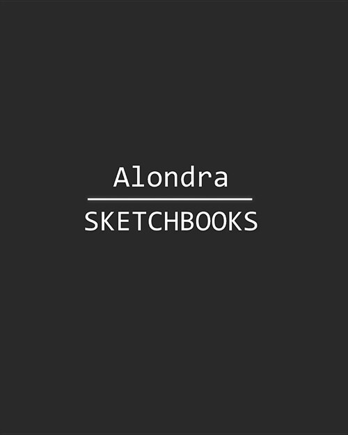 Alondra Sketchbook: 140 Blank Sheet 8x10 Inches for Write, Painting, Render, Drawing, Art, Sketching and Initial Name on Matte Black Color (Paperback)