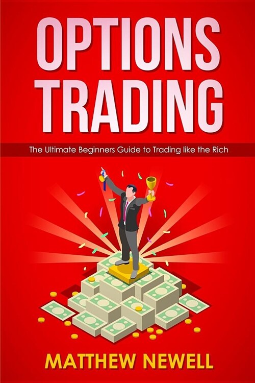 Options Trading: The Ultimate Beginners Guide to Trading Like the Rich (Paperback)