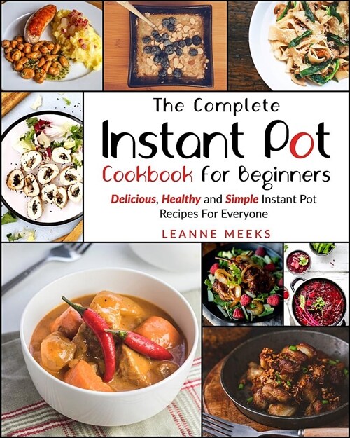 Instant Pot Cookbook: The Complete Instant Pot Cookbook for Beginners Delicious, Healthy and Simple Instant Pot Recipes for Everyone (Paperback)