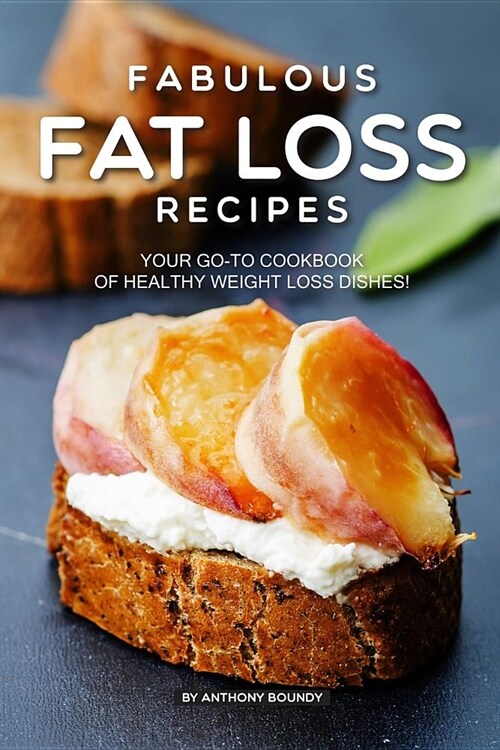 Fabulous Fat Loss Recipes: Your Go-To Cookbook of Healthy Weight Loss Dishes! (Paperback)