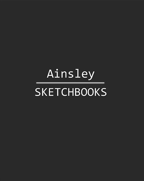 Ainsley Sketchbook: 140 Blank Sheet 8x10 Inches for Write, Painting, Render, Drawing, Art, Sketching and Initial Name on Matte Black Color (Paperback)