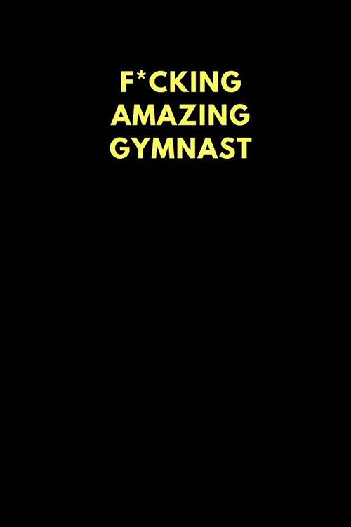 F*cking Amazing Gymnast: Lined Notebook Journal to Write In, Funny Gift Friends Family (150 Pages) (Paperback)