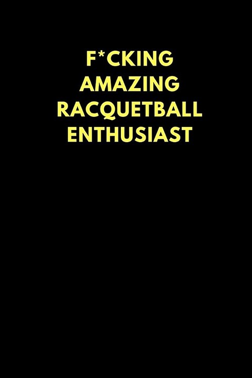 F*cking Amazing Racquetball Enthusiast: Lined Notebook Journal to Write In, Funny Gift Friends Family (150 Pages) (Paperback)