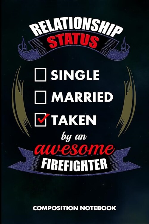 Relationship Status Single Married Taken by an Awesome Firefighter: Composition Notebook, Birthday Journal for Firefighting Rescuers, Firemen to Write (Paperback)