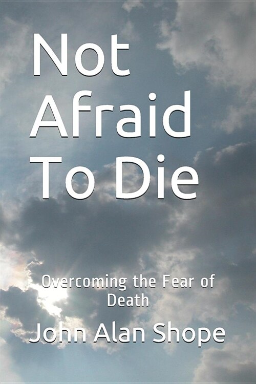 Not Afraid to Die: Overcoming the Fear of Death (Paperback)