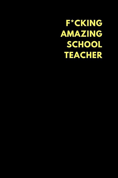 F*cking Amazing School Teacher: Lined Notebook Journal to Write In, Funny Gift Friends Family (150 Pages) (Paperback)