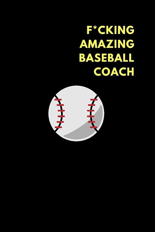 F*cking Amazing Baseball Coach: Lined Notebook Journal to Write In, Funny Gift Friends Family (150 Pages) (Paperback)