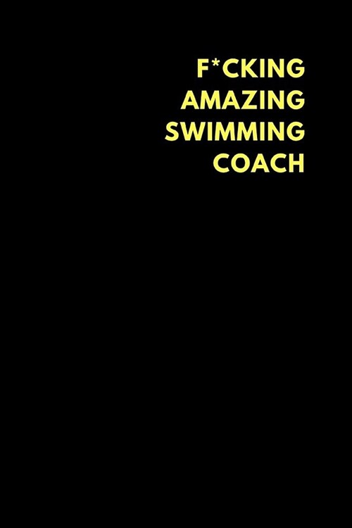 F*cking Amazing Swimming Coach: Lined Notebook Journal to Write In, Funny Gift Friends Family (150 Pages) (Paperback)