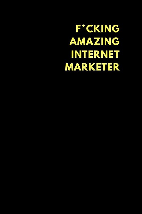 F*cking Amazing Internet Marketer: Lined Notebook Journal to Write In, Funny Gift Friends Family (150 Pages) (Paperback)