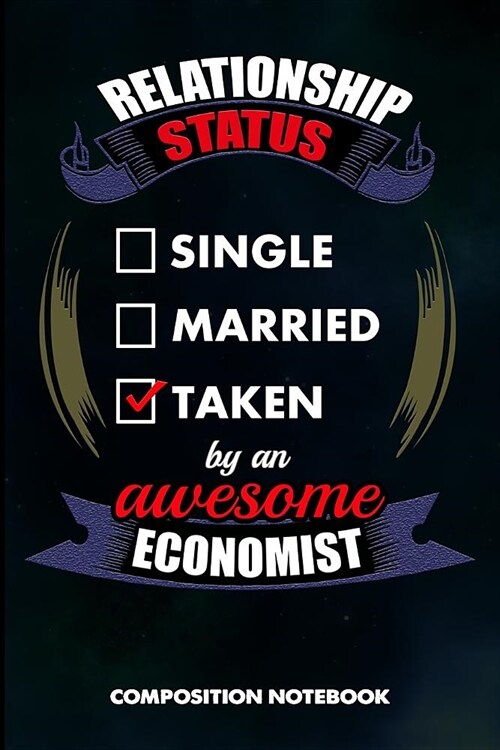 Relationship Status Single Married Taken by an Awesome Economist: Composition Notebook, Birthday Journal for Economics, Economy Professionals to Write (Paperback)