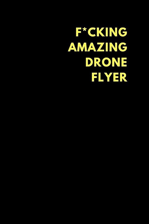 F*cking Amazing Drone Flyer: Lined Notebook Journal to Write In, Funny Gift Friends Family (150 Pages) (Paperback)