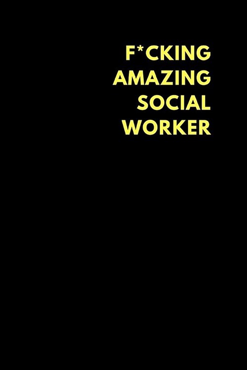 F*cking Amazing Social Worker: Lined Notebook Journal to Write In, Funny Gift Friends Family (150 Pages) (Paperback)