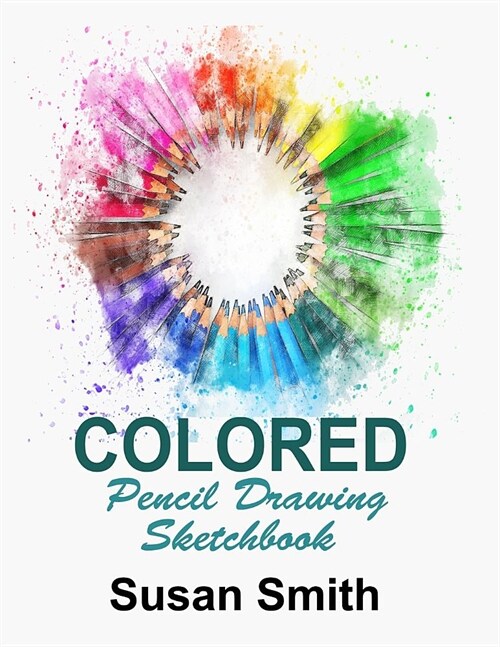 Colored Pencil Drawing Sketchbook: Blank Pages, 120 Pages, White Paper, Sketching and Drawing Gift Journal (Paperback)