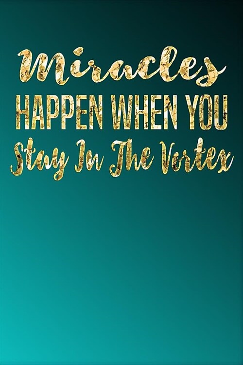 Miracles Happen When You Stay in the Vortex: Turquoise & Gold Softcover Note Book Diary Lined Writing Journal Notebook Pocket Sized 200 Pages Abraham (Paperback)