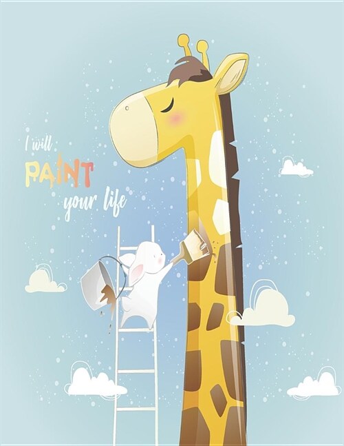 I Will Paint Your Life: Cute Giraffe and Bunny Cover and Lined Pages, Extra Large (8.5 X 11) Inches, 110 Pages, White Paper (Paperback)