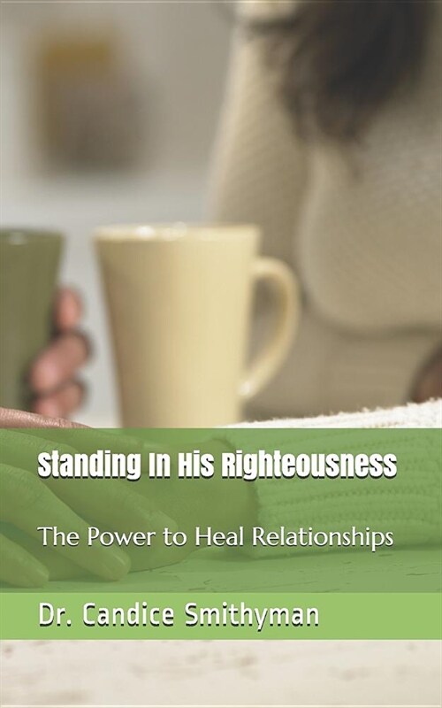 Standing in His Righteousness: The Power to Heal Relationships (Paperback)