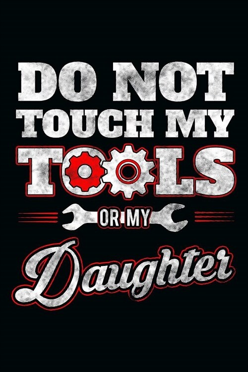 Do Not Touch My Tools or My Daughter: Lined Journal Notebook for Writing Ideas. Great for Notetaking and Composition (Paperback)