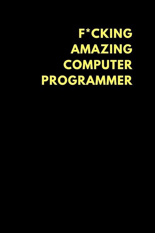 F*cking Amazing Computer Programmer: Lined Notebook Journal to Write In, Funny Gift Friends Family (150 Pages) (Paperback)
