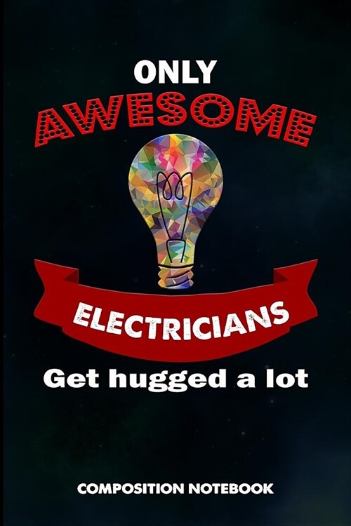 Only Awesome Electricians Get Hugged a Lot: Composition Notebook, Birthday Journal for Power Electricity Linemen to Write on (Paperback)