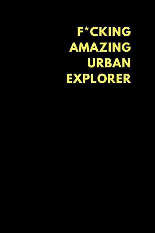 F*cking Amazing Urban Explorer: Lined Notebook Journal to Write In, Funny Gift Friends Family (150 Pages) (Paperback)