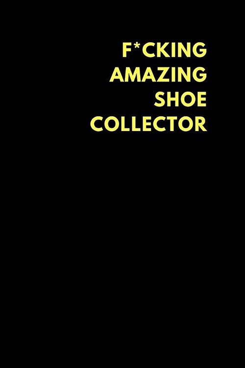 F*cking Amazing Shoe Collector: Lined Notebook Journal to Write In, Funny Gift Friends Family (150 Pages) (Paperback)