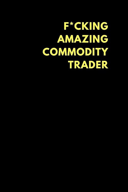 F*cking Amazing Commodity Trader: Lined Notebook Journal to Write In, Funny Gift Friends Family (150 Pages) (Paperback)