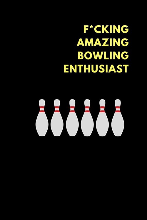 F*cking Amazing Bowling Enthusiast: Lined Notebook Journal to Write In, Funny Gift Friends Family (150 Pages) (Paperback)