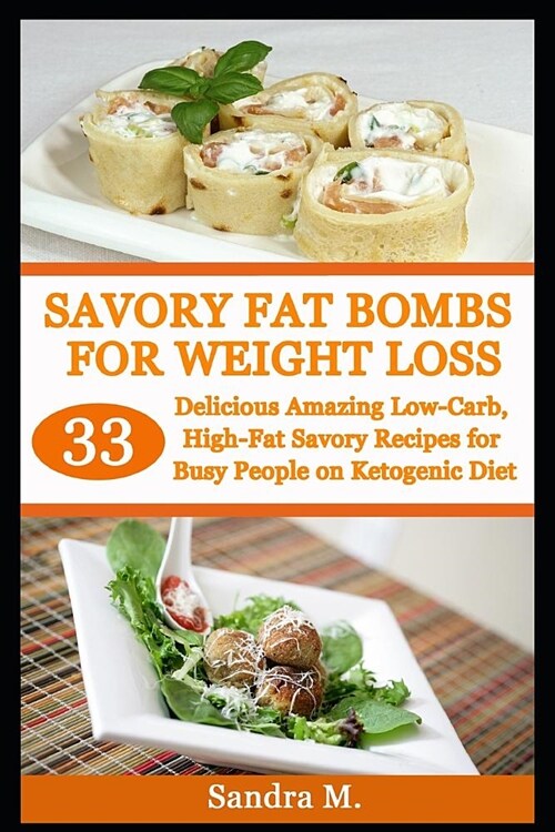 Savory Fat Bombs for Weight Loss: 33 Delicious Amazing Low-Carb, High-Fat Savory Recipes for Busy People on Ketogenic Diet (Paperback)