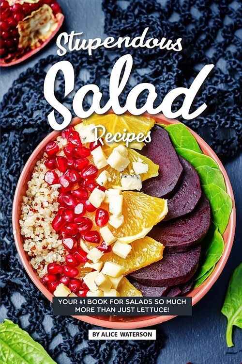 Stupendous Salad Recipes: Your #1 Book for Salads So Much More Than Just Lettuce! (Paperback)