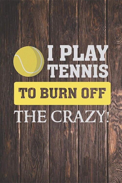 I Play Tennis to Burn Off the Crazy Journal (Paperback)