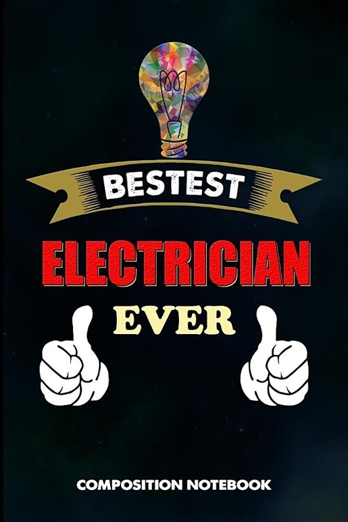 Bestest Electrician Ever: Composition Notebook, Funny Birthday Journal for Power Electricity Linemen to Write on (Paperback)