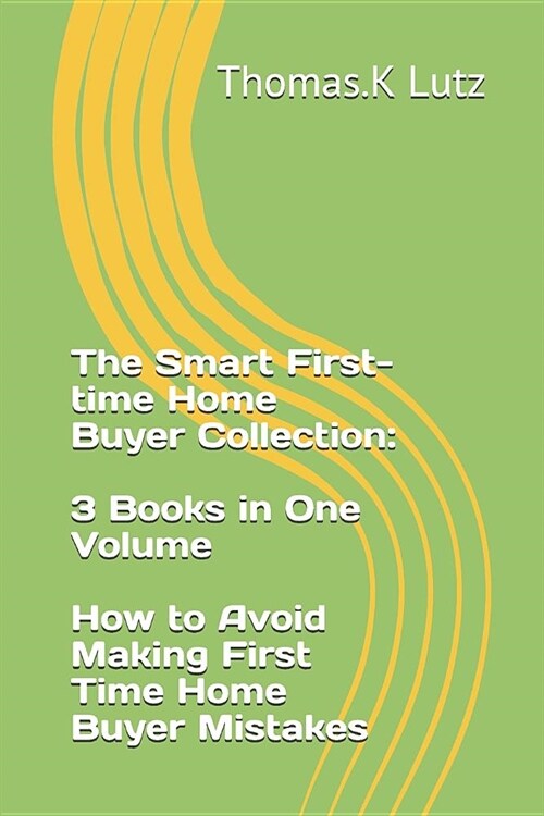 The Smart First-Time Home Buyer Collection: 3 Books in One Volume - How to Avoid Making First Time Home Buyer Mistakes (Paperback)