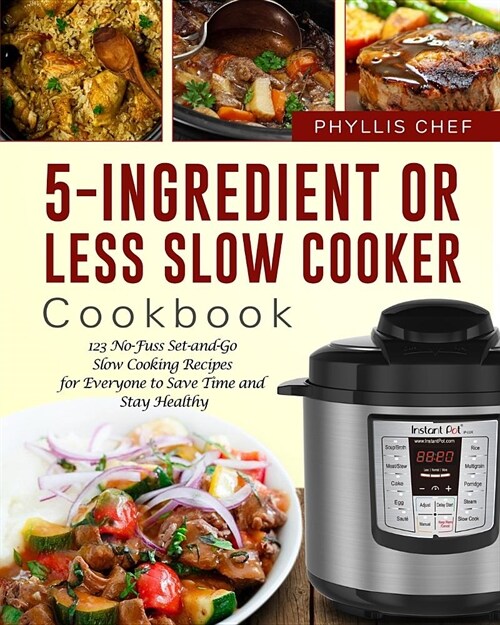 5-Ingredient or Less Slow Cooker Cookbook: 123 No-Fuss Set-And-Go Slow Cooking Recipes for Everyone to Save Time and Stay Healthy (Paperback)