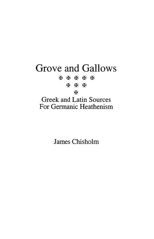 Grove and Gallows: Greek and Latin Sources for Germanic Heathenism (Paperback)