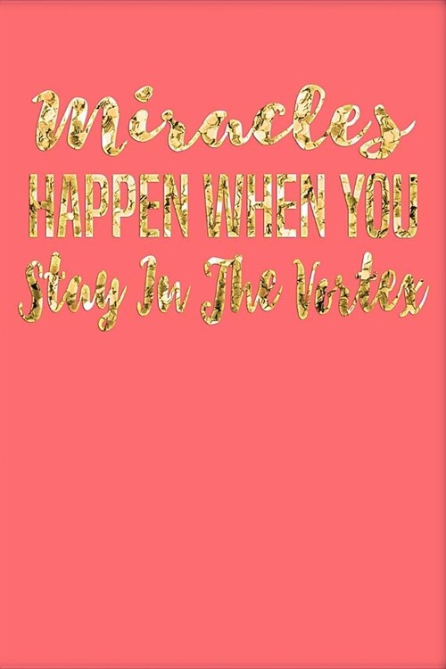 Miracles Happen When You Stay in the Vortex: Living Coral & Gold Softcover Note Book Diary - Lined Writing Journal Notebook - Pocket Sized - 200 Pages (Paperback)