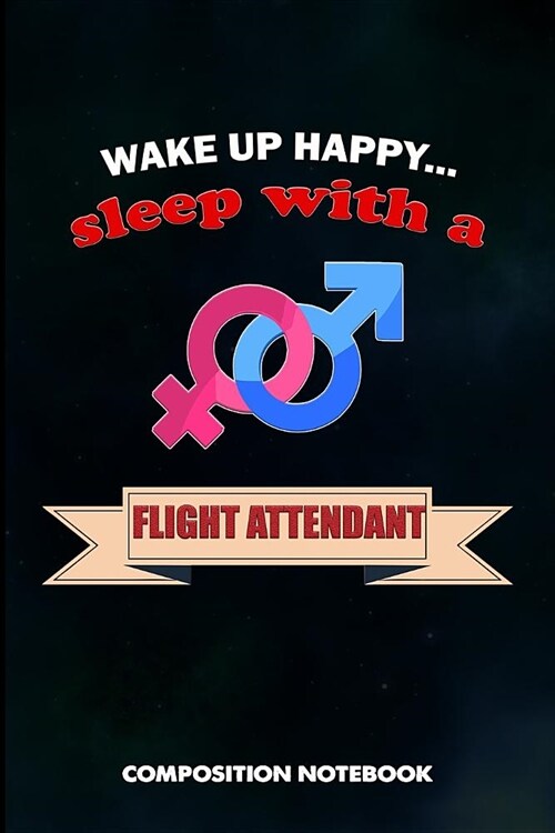 Wake Up Happy... Sleep with a Flight Attendant: Composition Notebook, Birthday Journal for Fly Cabin Crews to Write on (Paperback)