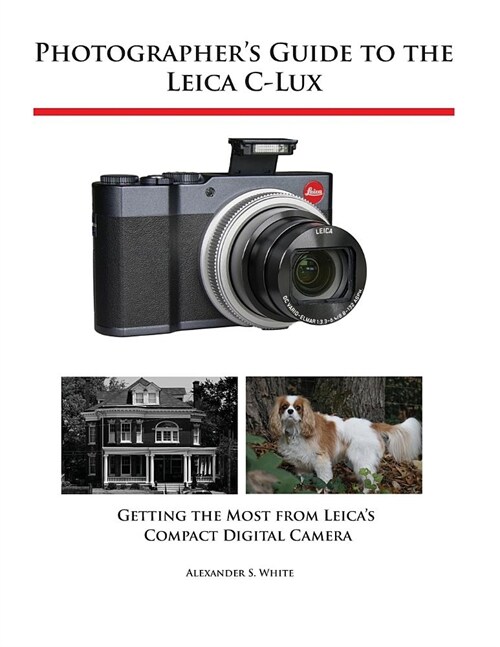 Photographers Guide to the Leica C-Lux: Getting the Most from Leicas Compact Digital Camera (Paperback)