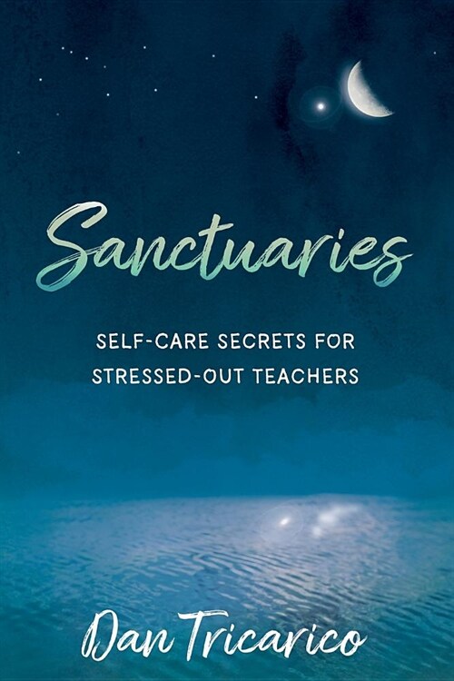 Sanctuaries: Self-Care Secrets for Stressed-Out Teachers (Paperback)